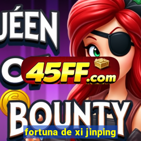 fortuna de xi jinping